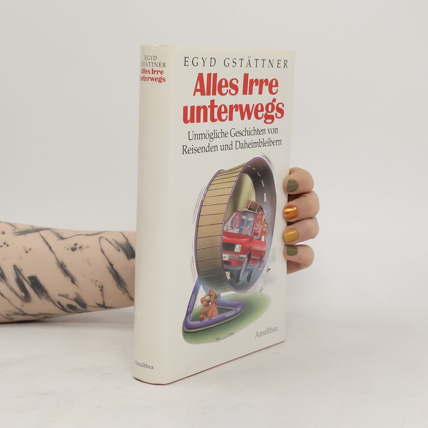 Egyd Gstättner Alles Irre unterwegs
