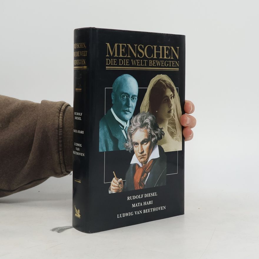Autorenkollektiv Menschen die die Welt bewegten: Rudolf Diesel, Mata Hari, Ludwig van Beethoven