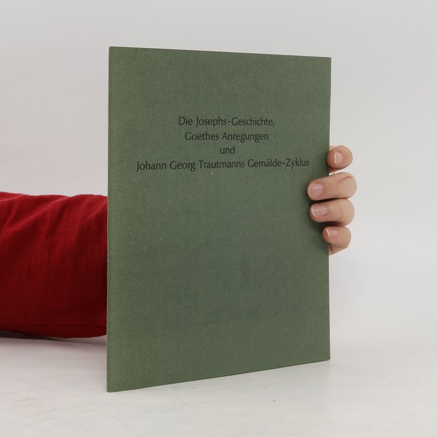 Johann Georg Trautmann  Die Josephs-Geschichte, Goethes Anregungen und Johann Georg Trautmanns Gemälde-Zyklus