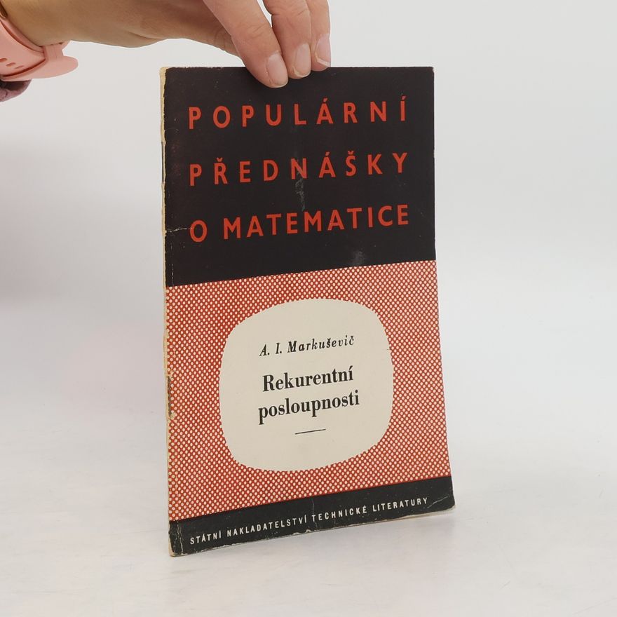 Alexej Ivanovič Markuševič Populární přednášky o matematice. Rekurentní posloupnosti
