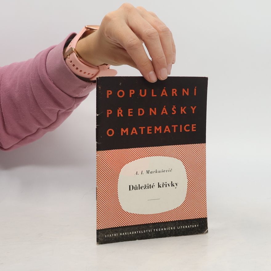 Aleksej Ivanovič Markuševič Populární přednášky o matematice. Důležité křivky