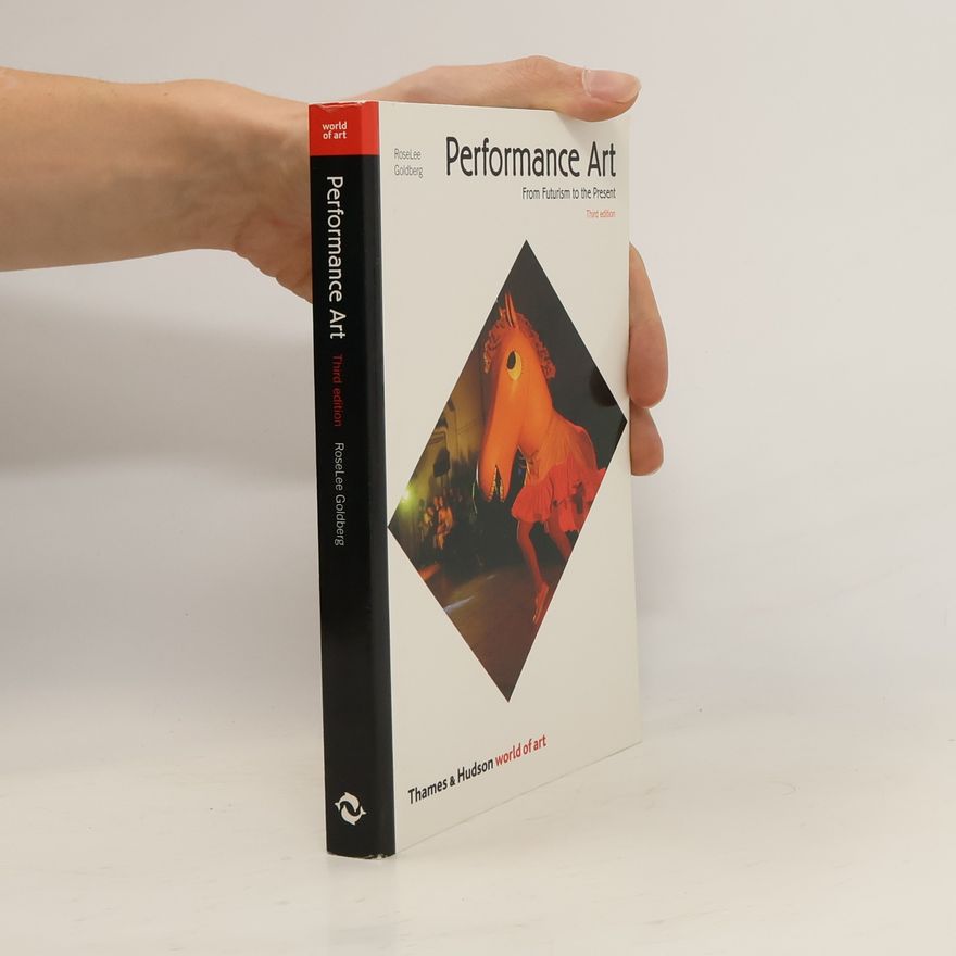 Roselee Goldberg Performance Art. From Futurism to the Present