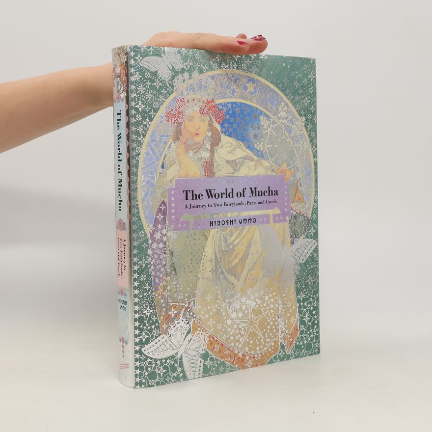 Hiroshi Unno The World of Mucha: A Journey to Two Fairylands: Paris and Czech