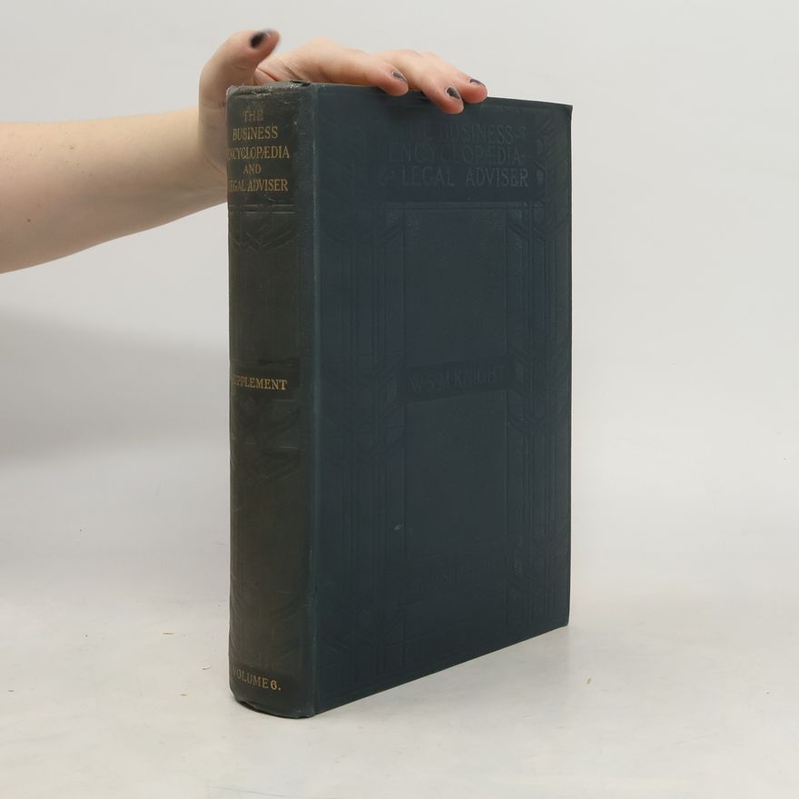 W. S. M. Knight The Business Encyclopaedia and Legal Adviser. Vol. 6