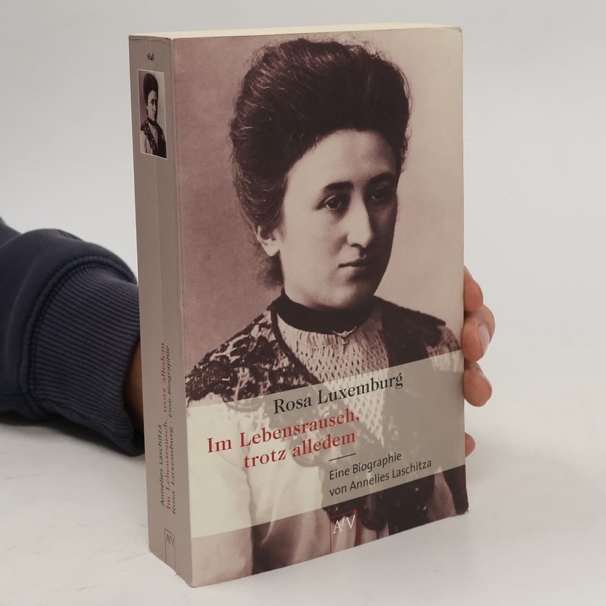 Annelies Laschitza Im Lebensrausch, trotz alledem - Rosa Luxemburg