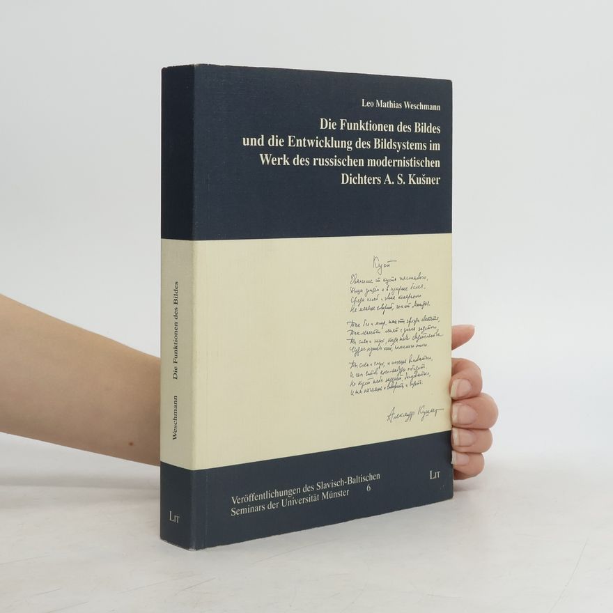 Leo Mathias Weschmann Die Funktionen des Bildes und die Entwicklung des Bildsystems im Werk des russischen modernistischen Dichters A. S. Kušner