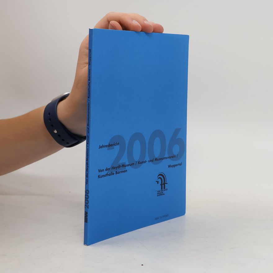 Collectif d'auteurs Jahresbericht 2006. Von der Heydt-Museum. Kunst- und Museumsverein. Kunsthalle Barmen