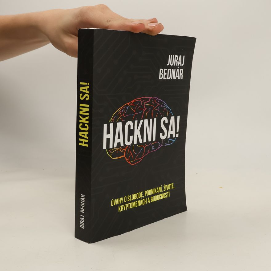 Juraj Bednár Hackni sa! Úvahy o slobode, podnikaní, živote, kryptomenách a budúcnosti
