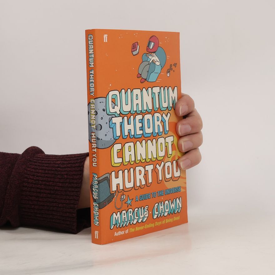 Marcus Chown Quantum theory cannot hurt you : a guide to the universe