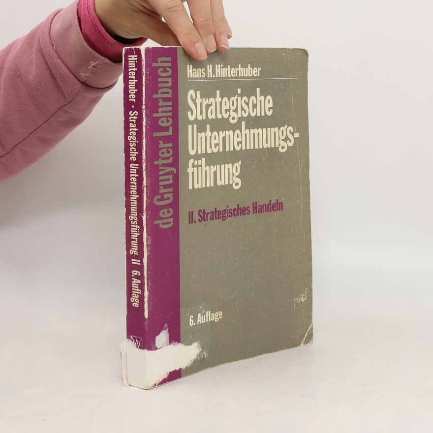 Hans H. Hinterhuber Strategische Unternehmungsführung II. Strategisches Handeln