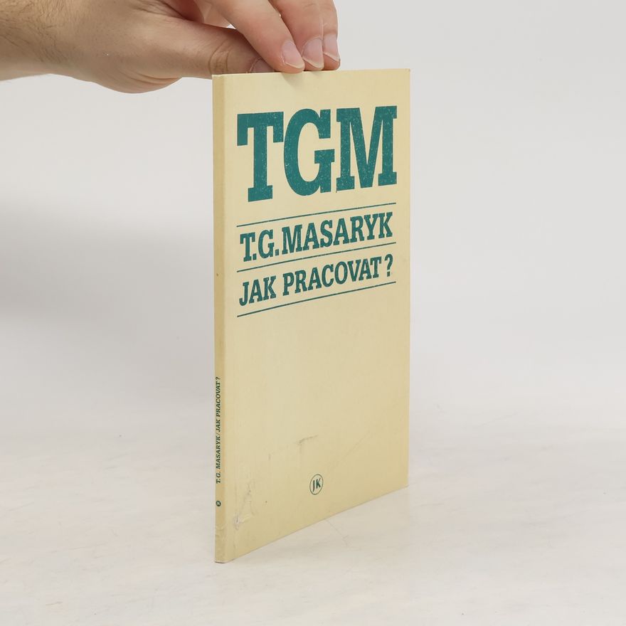 Tomáš Garrigue Masaryk Jak pracovat? : přednášky z roku 1898
