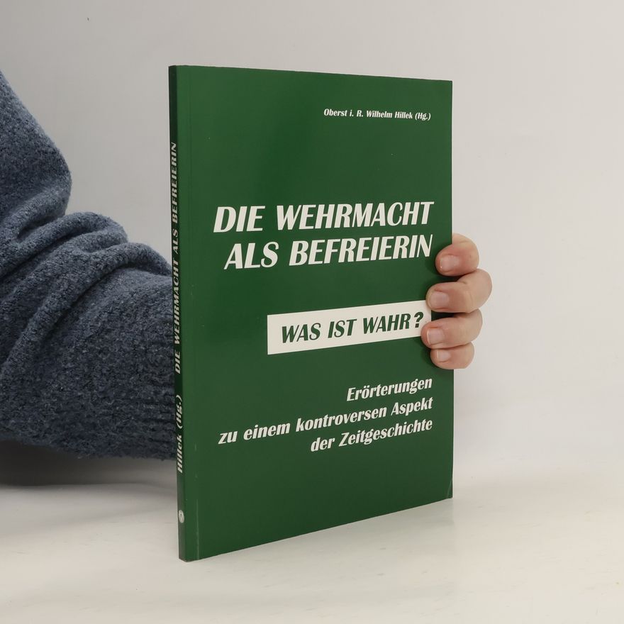 Wilhelm Hillek Die Wehrmacht als Befreierin - was ist wahr?