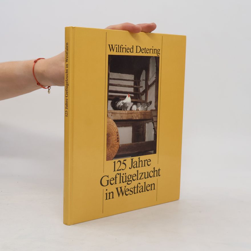 Wilfried Detering 125 [Hundertfünfundzwanzig] Jahre Geflügelzucht in Westfalen