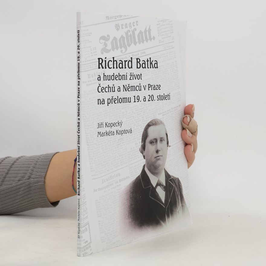 Jiří Kopecký Richard Batka a hudební život Čechů a Němců v Praze na přelomu 19. a 20. století