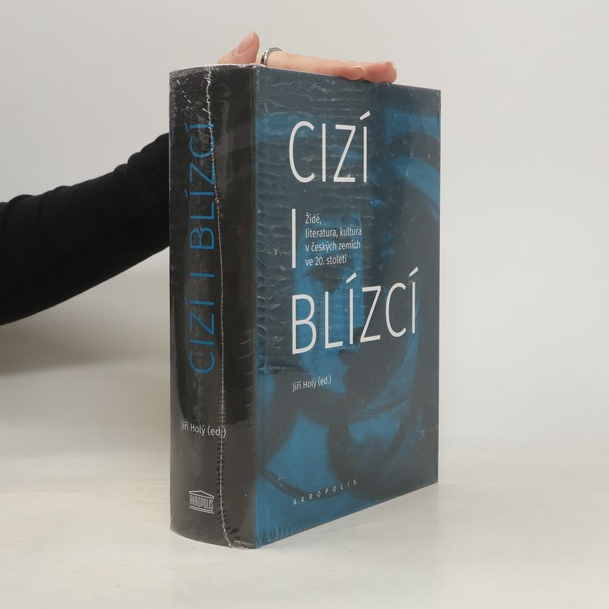 Jiří Holý Cizí i blízcí - Židé, literatura, kultura v českých zemích ve 20. století