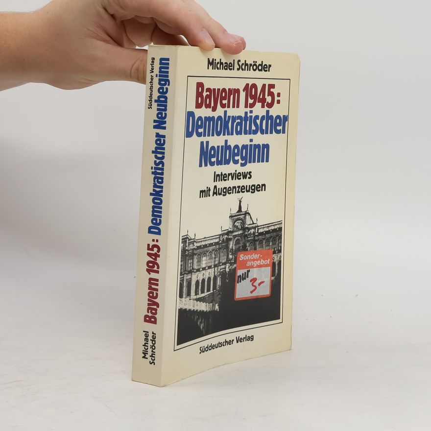 Michael Schröder Bayern 1945 [neunzehnhundertfünfundvierzig]: demokratischer Neubeginn