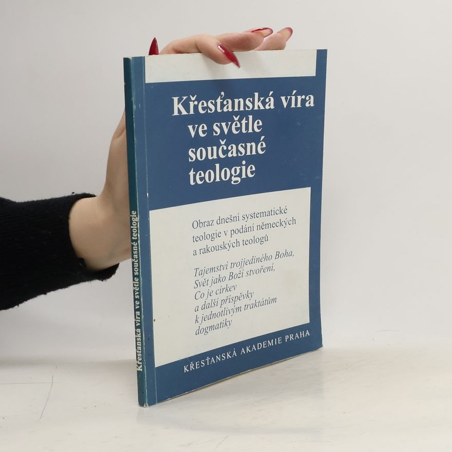 Joseph Schumacher Křesťanská víra ve světle současné teologie : obraz dnešní systematické teologie v podání německých a rakouských teologů