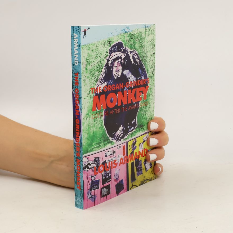 Louis Armand The Organ-Grinder´s Monkey: Culture after the Avant-Garde