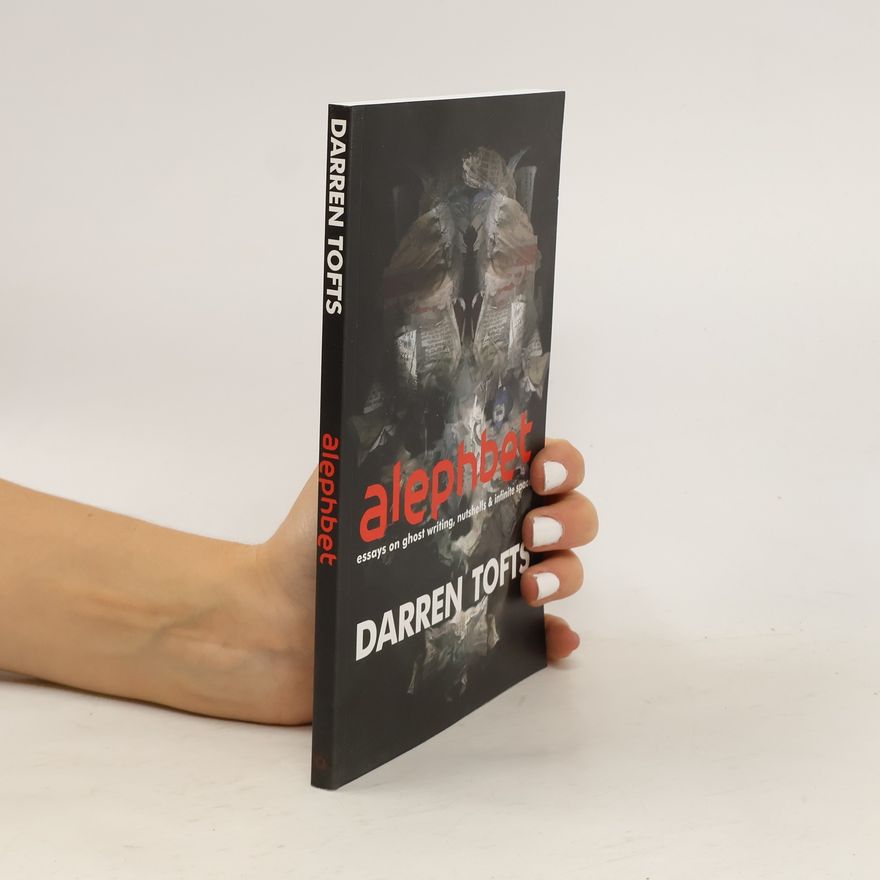 Darren Tofts Alephbet: Essay on Ghost Writing, Nutshells & Infinite Space