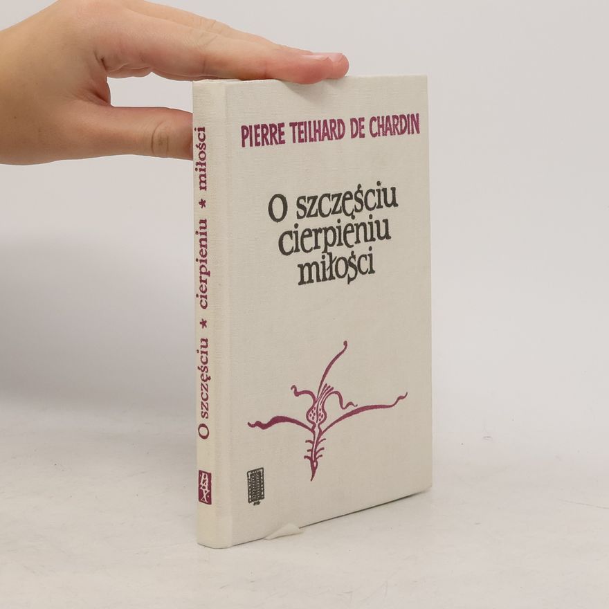 Pierre Teilhard de Chardin O szczęściu, cierpieniu, miłości