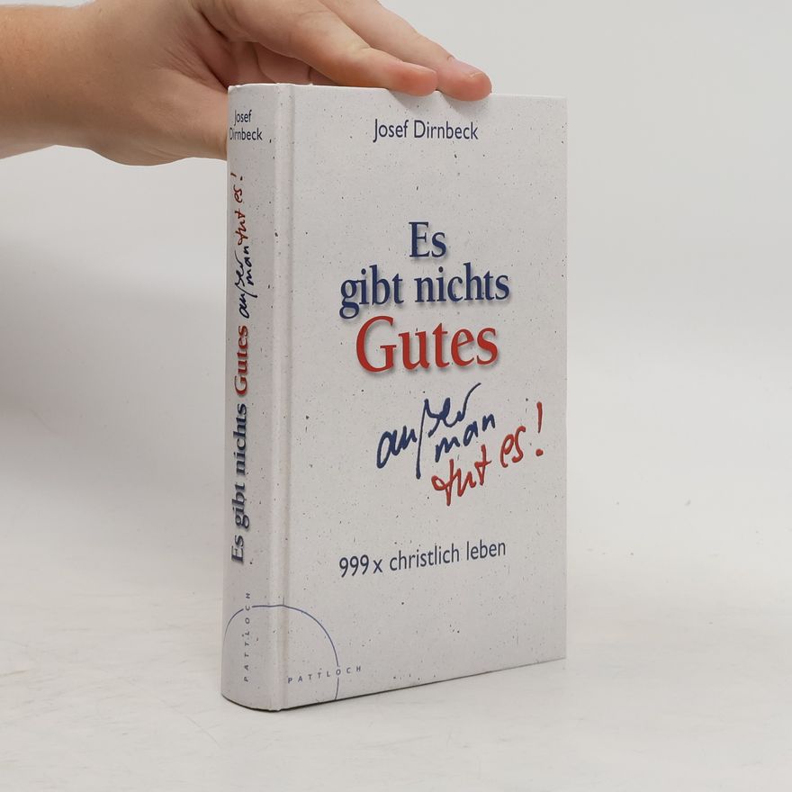 Josef Dirnbeck Es gibt nichts Gutes, außer man tut es!
