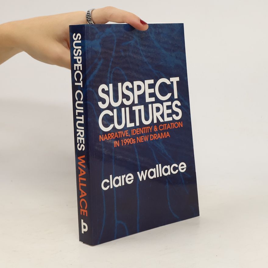 Clare Wallace Suspect cultures : narrative, identity & citation in 1990s new drama