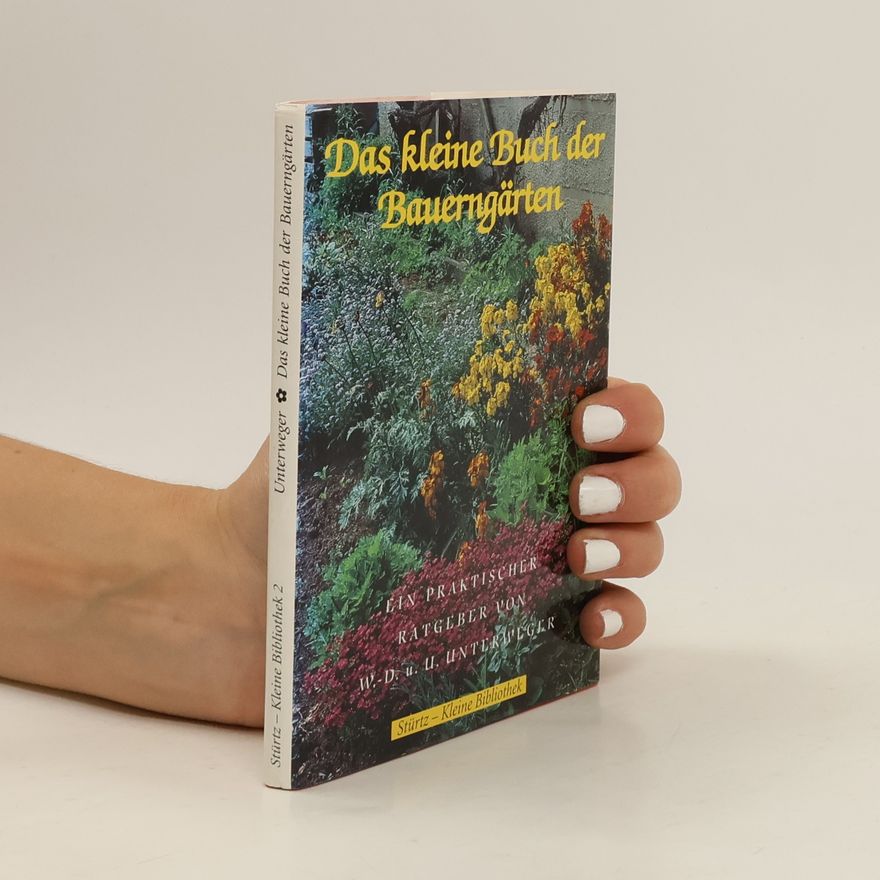 Wolf-Dietmar Unterweger Das kleine Buch der Bauerngärten