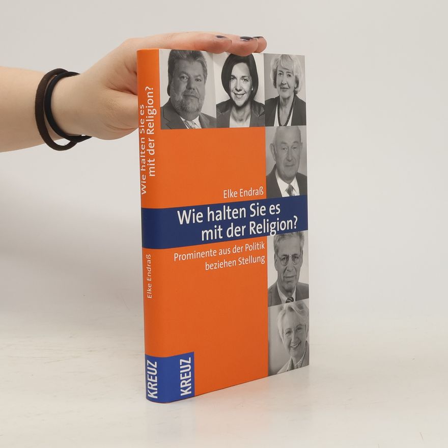 Elke Endraß Wie halten Sie es mit der Religion?. Prominente aus der Politik beziehen Stellung