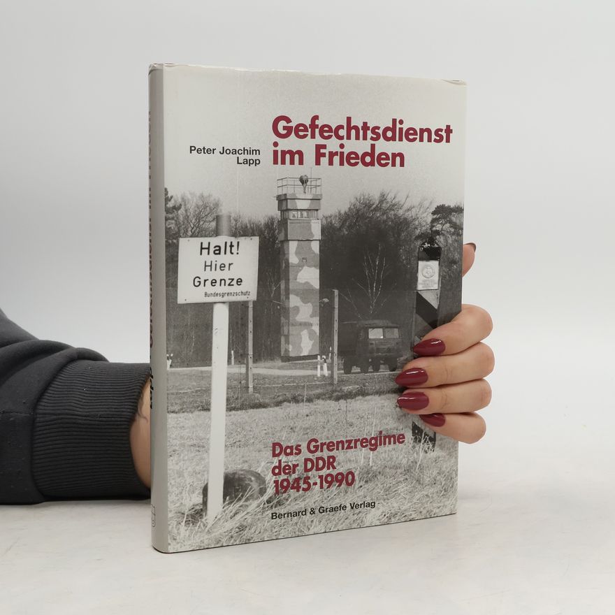 Peter Joachim Lapp Gefechtsdienst im Frieden - das Grenzregime der DDR