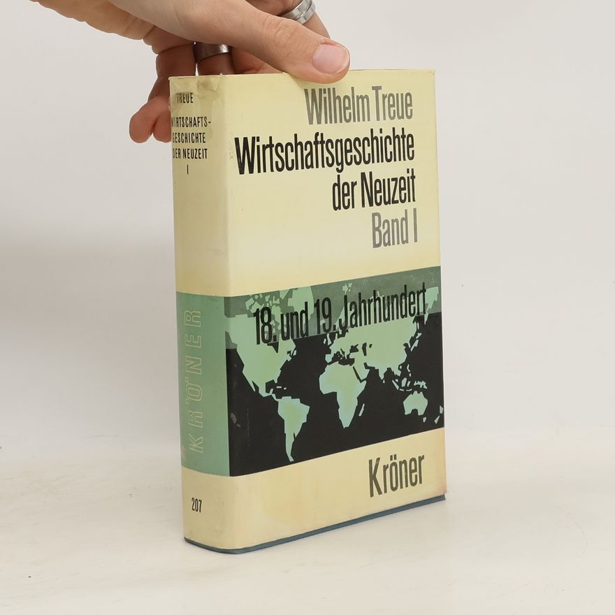 Wilhelm Treue Wirtschaftsgeschichte der Neuzeit I. 18. und 19. Jahrhundert.