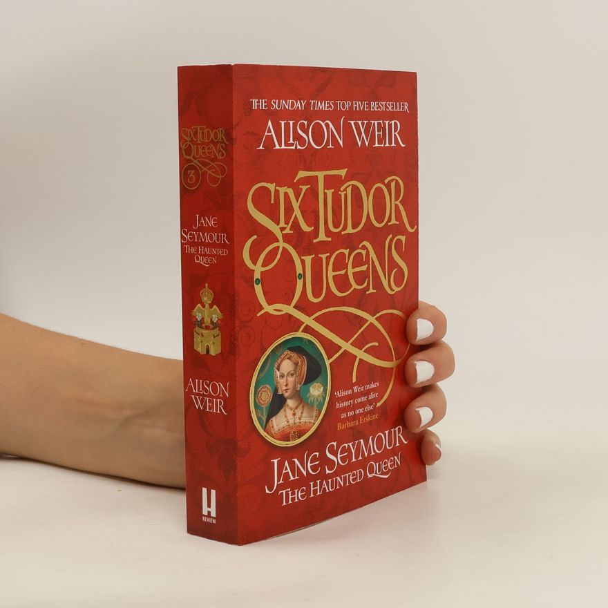 Alisom Weir Six Tudor Queens: Jane Seymour, The Haunted Queen
