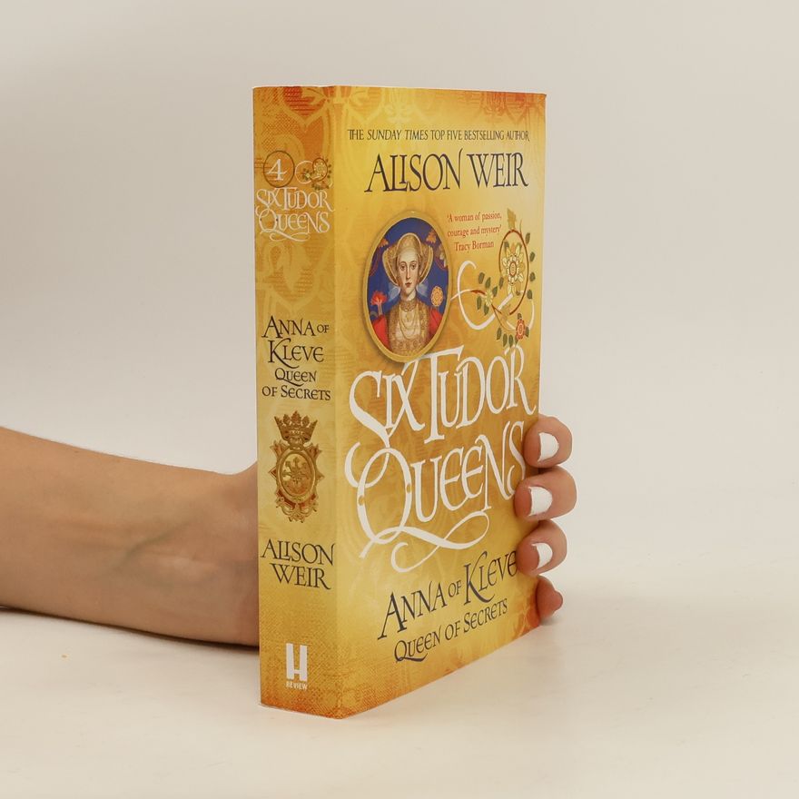 Alisom Weir Six Tudor Queens: Anna of Kleve, Queen of Secrets
