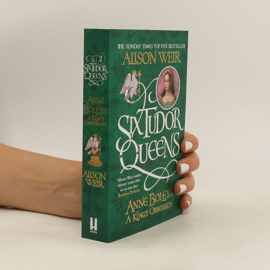 Alison Weir Six Tudor Queens: Anne Boleyn, A King's Obsession