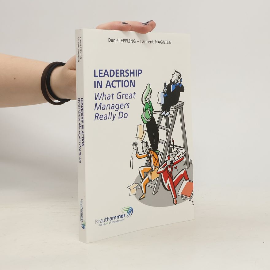 Daniel Eppling Leadership in Action. What Great Managers Really Do