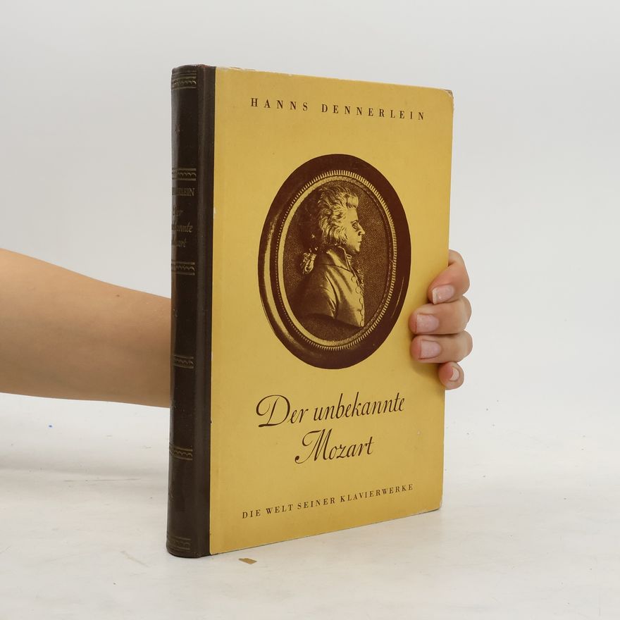Hanns Dennerlein Der unbekannte Mozart. Die Welt seiner Klavierwerke