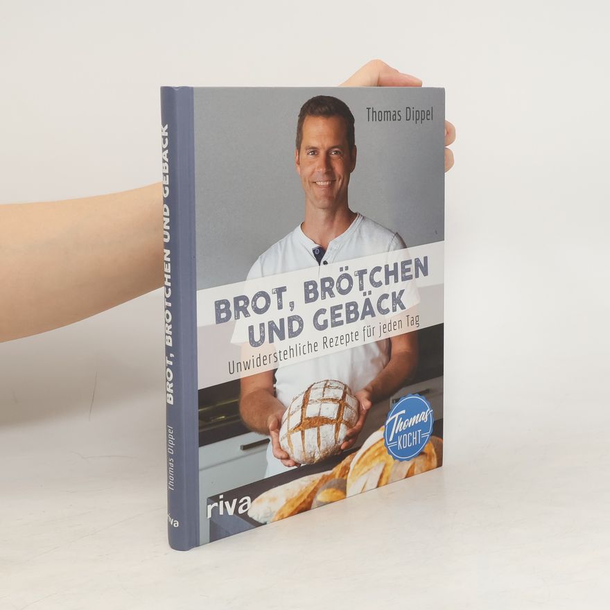 Thomas Dippel Thomas kocht: Brot, Brötchen und Gebäck