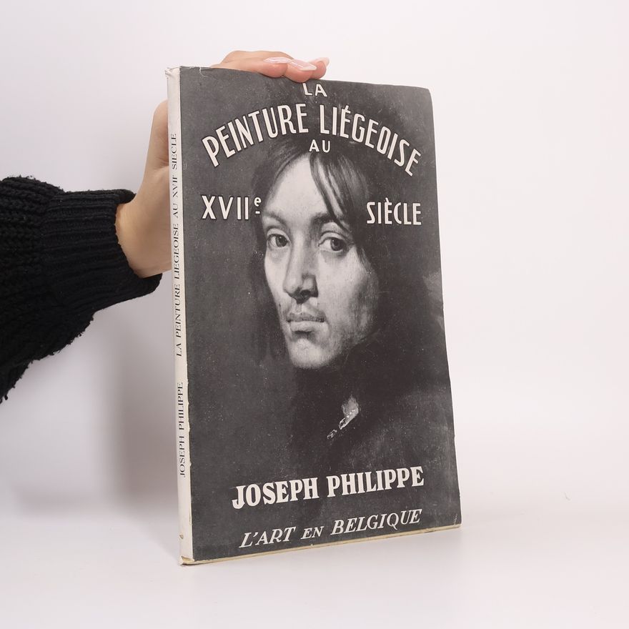 Joseph Philippe La peinture liégeoise au XVIIe siècle.