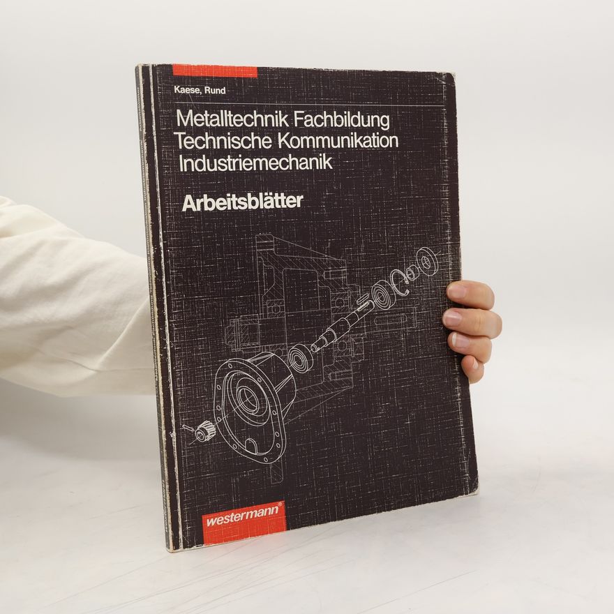 Jürgen Kaese Metalltechnik. Fachbildung Technische Kommunikation. Industriemechanik. Arbeitsblätter.