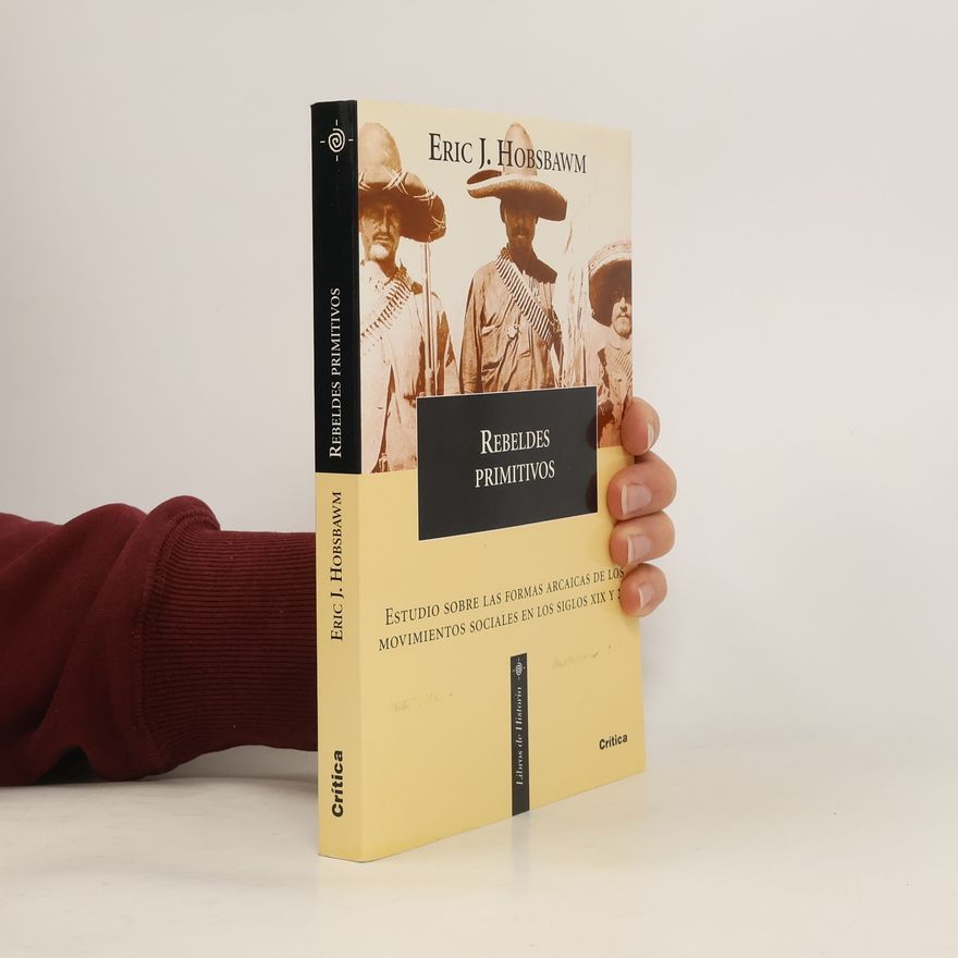 Eric Hobsbawm Rebeldes primitivos. Estudio de formas arcaicas y movimientos sociales siglos XIX y XX