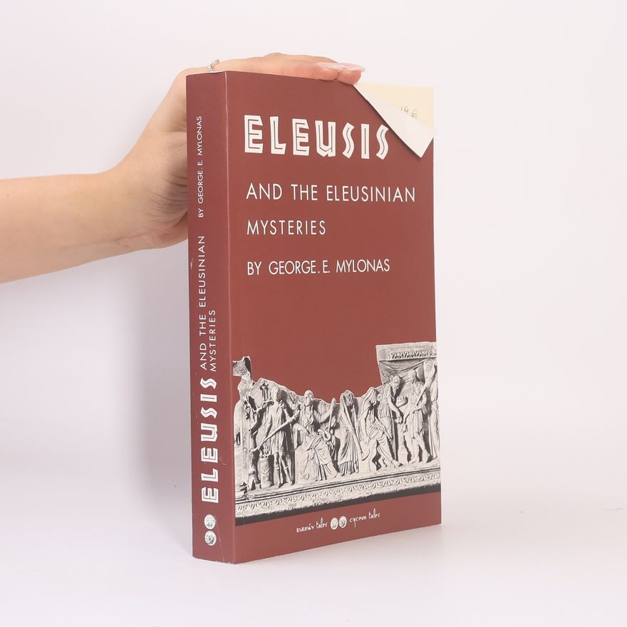 George Emmanuel Mylonas Eleusis and the Eleusinian Mysteries