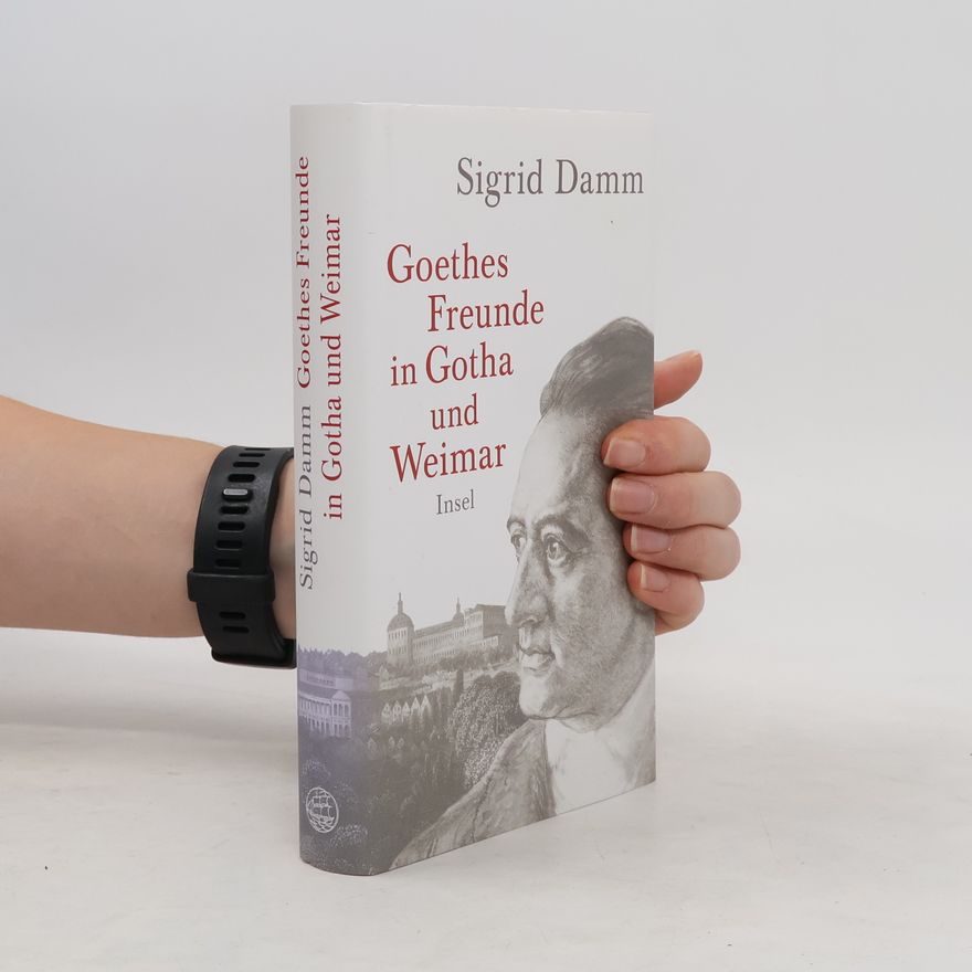 Sigrid Damm Goethes Freunde in Gotha und Weimar