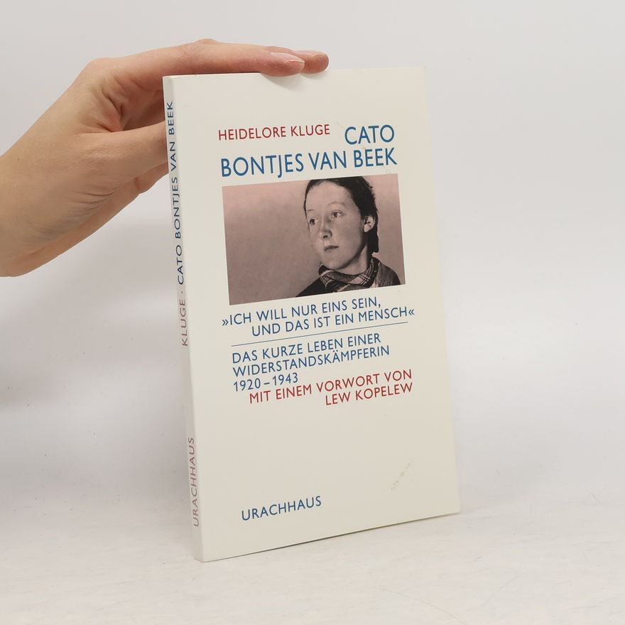 Heidelore Kluge Cato Bontjes van Beek, "ich will nur eins sein, und das ist ein Mensch" ; das kurze Leben einer Widerstandskämpferin, 1920 - 1943