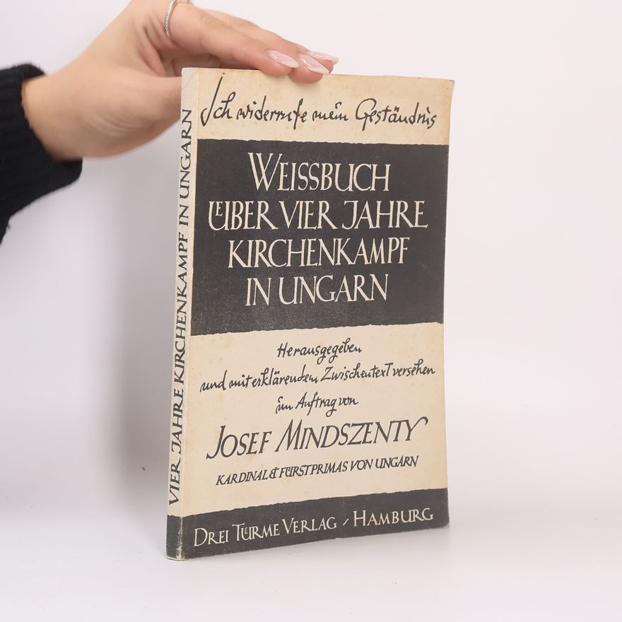 Josef Mindszenty Weissbuch über vier Jahre Kirchenkampf in Ungarn