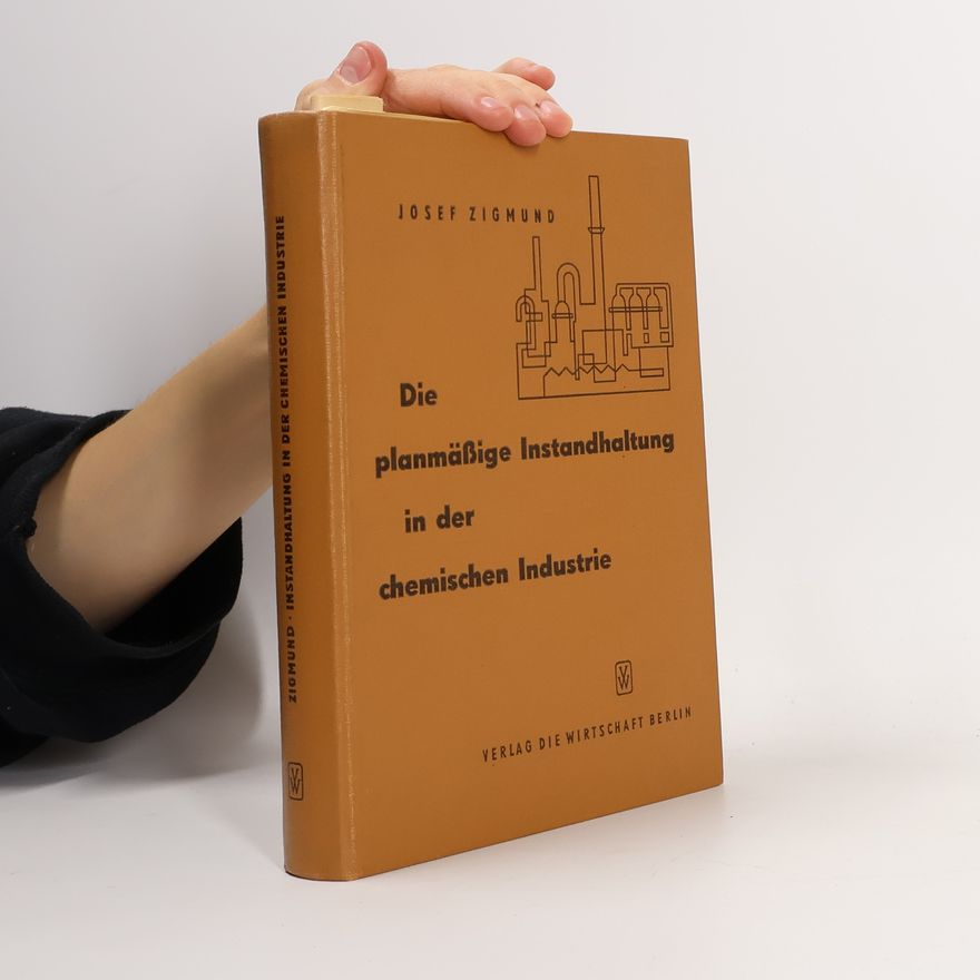 Josef Zigmund Die planmässige Instandhaltung in der chemischen Industrie