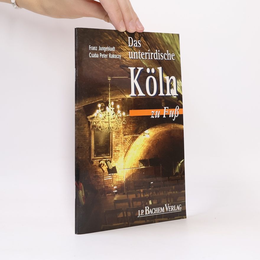 Franz Jungeblodt Das unterirdische Köln zu Fuß