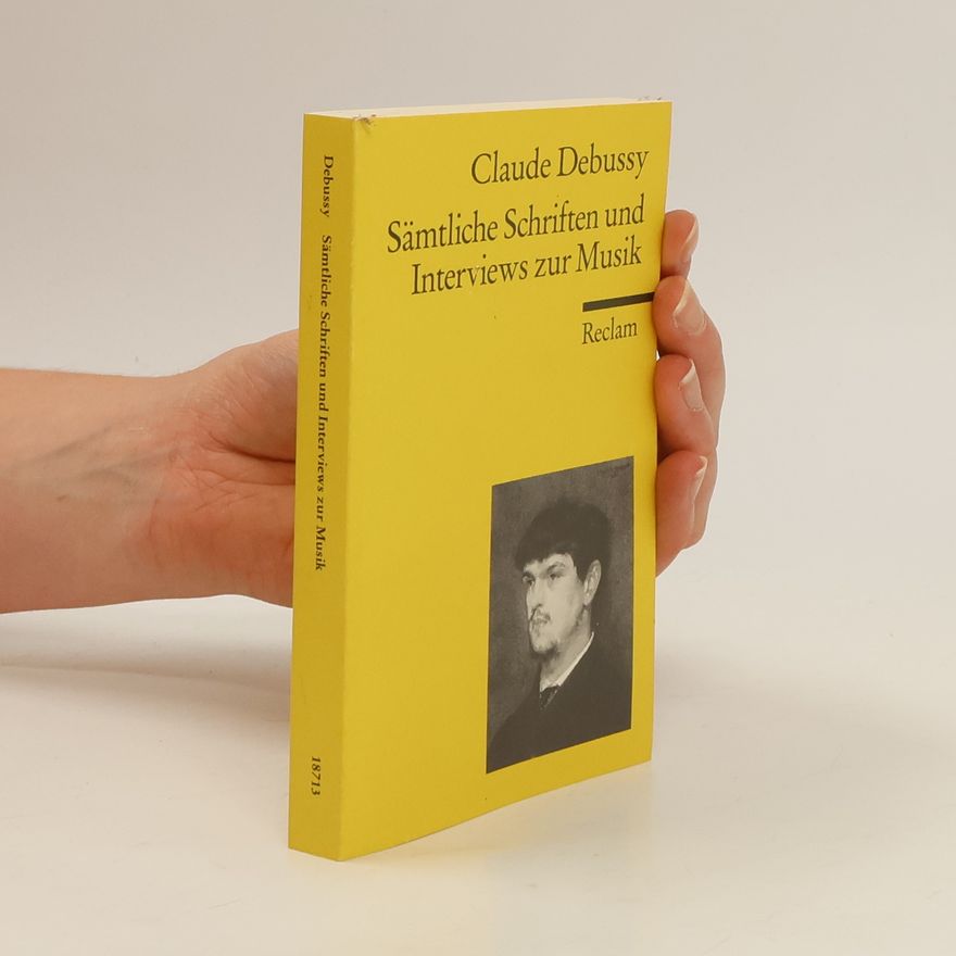 Claude Debussy Sämtliche Schriften und Interviews zur Musik