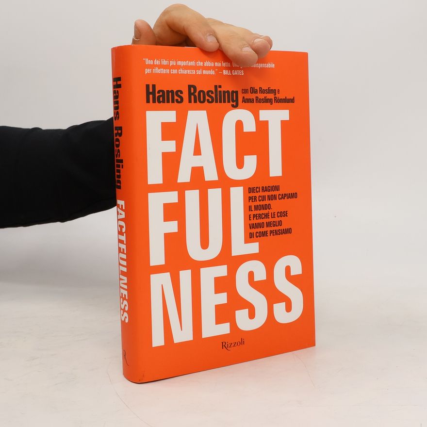 Hans Rosling Factfulness. Dieci ragioni per cui non capiamo il mondo. E perché le cose vanno meglio di come pensiamo