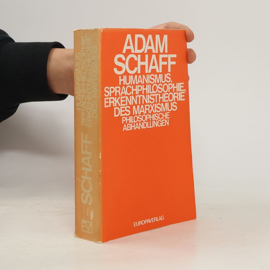 Adam Schaff Humanismus, Sprachphilosophie, Erkenntnistheorie des Marxismus