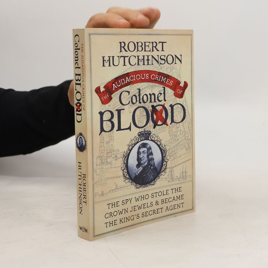 Robert Hutchinson The Audacious Crimes of Colonel Blood