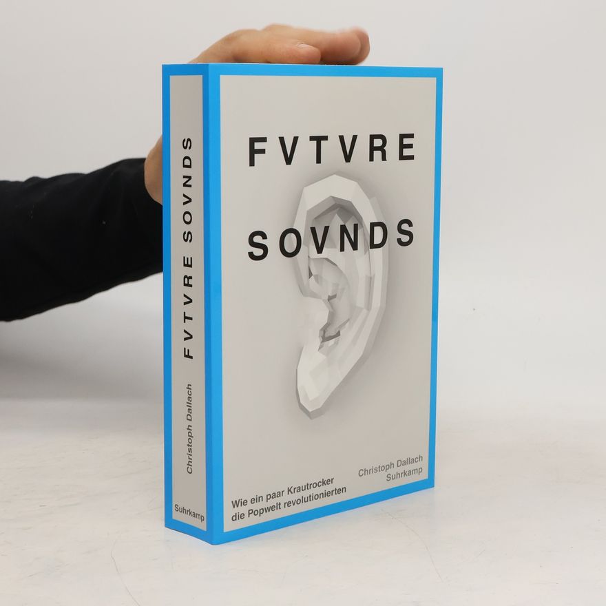 Christoph Dallach Future Sounds. Wie ein paar Krautrocker die Popwelt revolutionierten